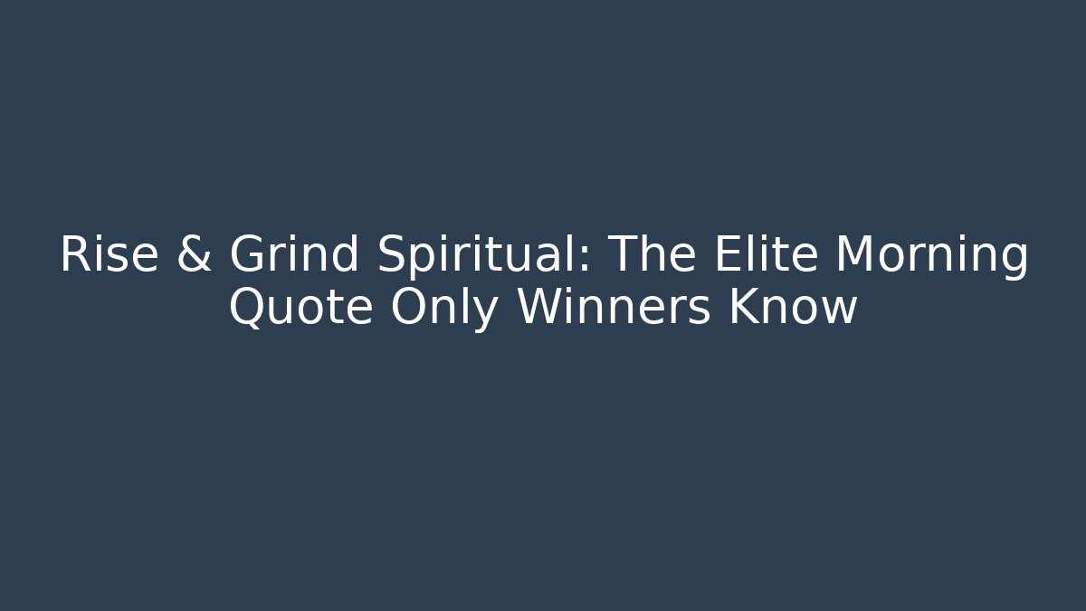 Rise & Grind Spiritual: The Elite Morning Quote Only Winners Know