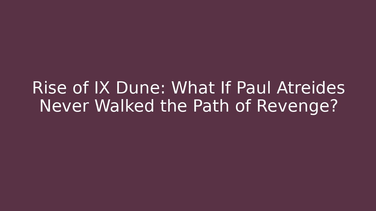 Rise of IX Dune: What If Paul Atreides Never Walked the Path of Revenge?