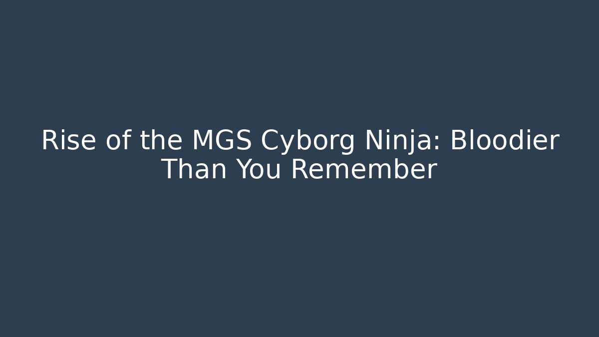 Rise of the MGS Cyborg Ninja: Bloodier Than You Remember