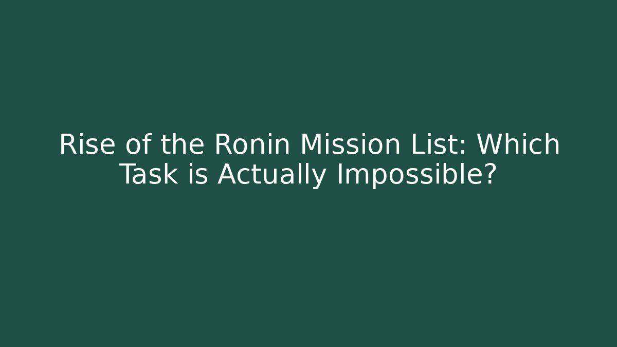 Rise of the Ronin Mission List: Which Task is Actually Impossible?