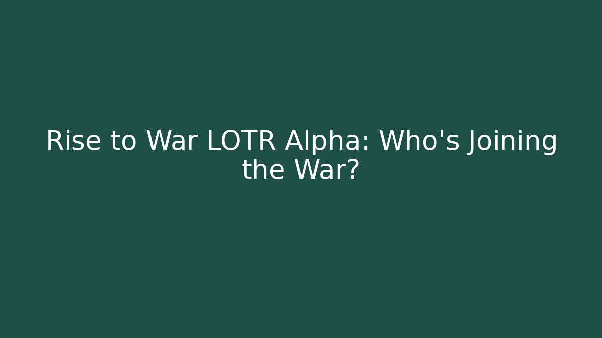 Rise to War LOTR Alpha: Who's Joining the War?