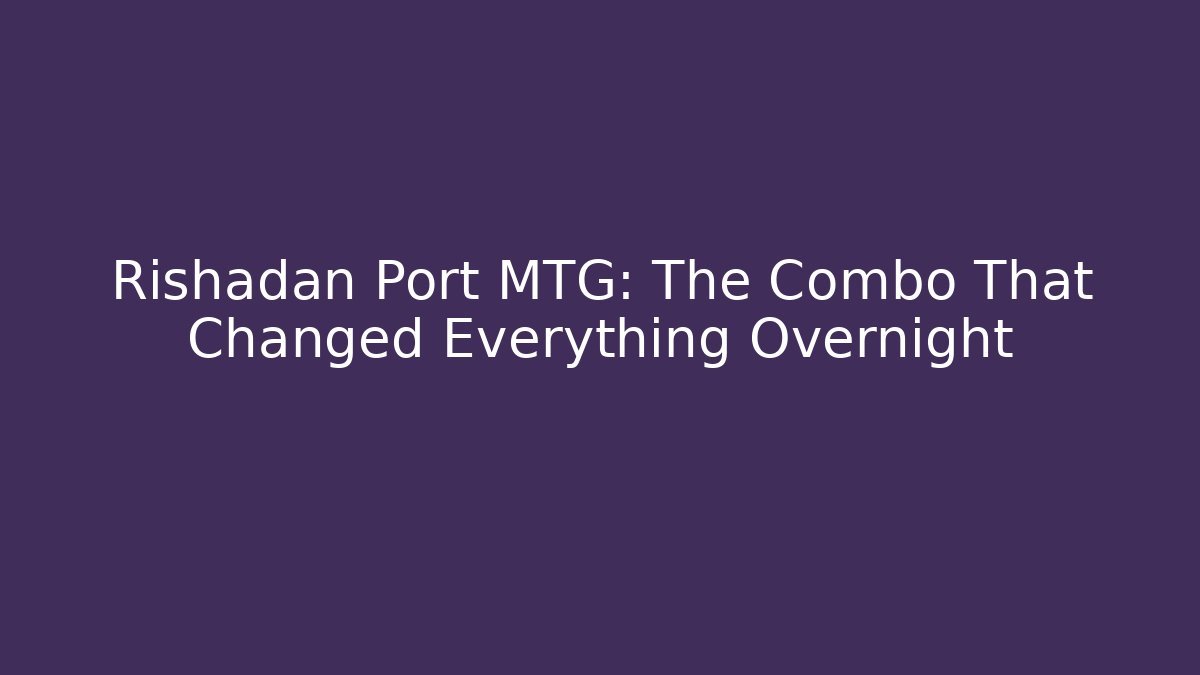 Rishadan Port MTG: The Combo That Changed Everything Overnight