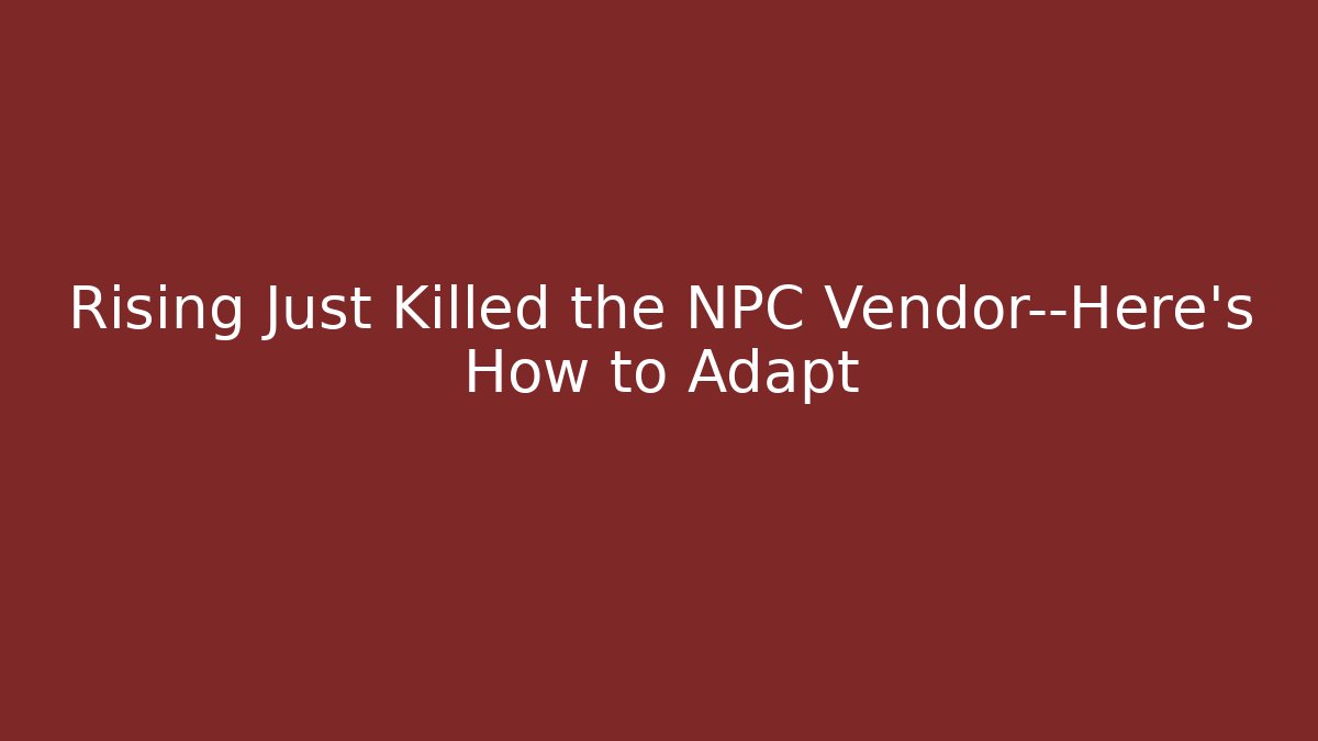 Rising Just Killed the NPC Vendor—Here's How to Adapt
