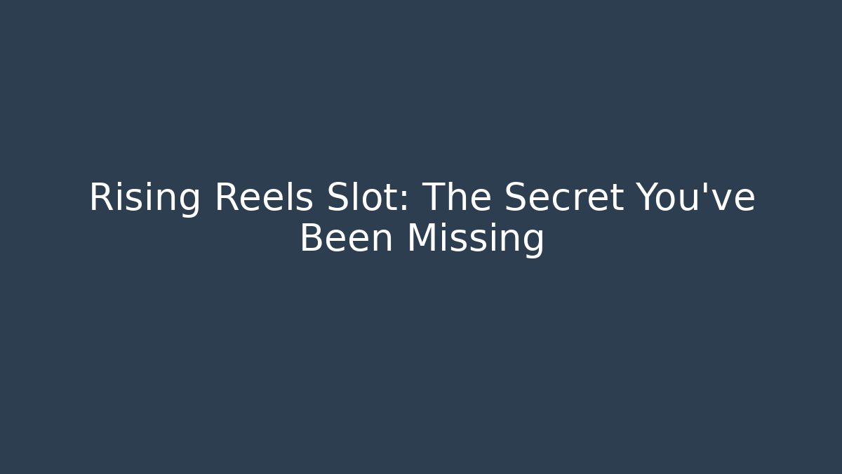 Rising Reels Slot: The Secret You've Been Missing