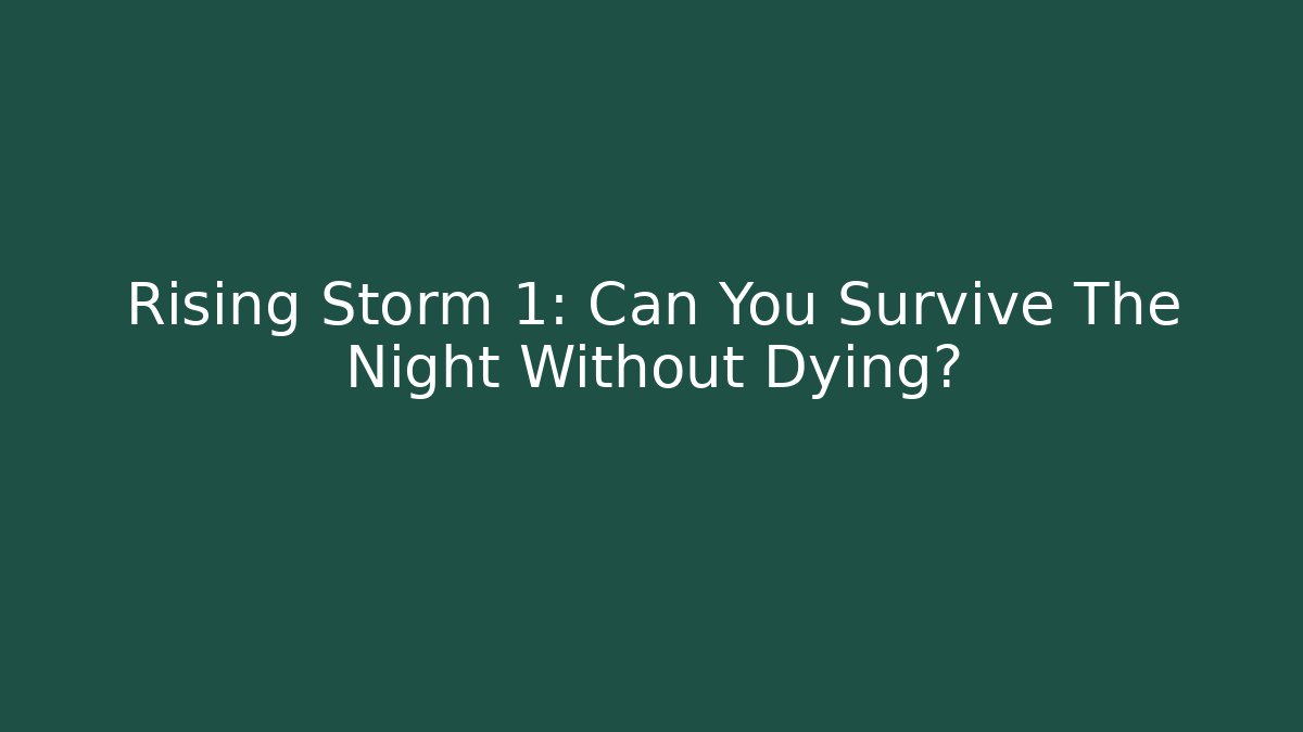 Rising Storm 1: Can You Survive The Night Without Dying?