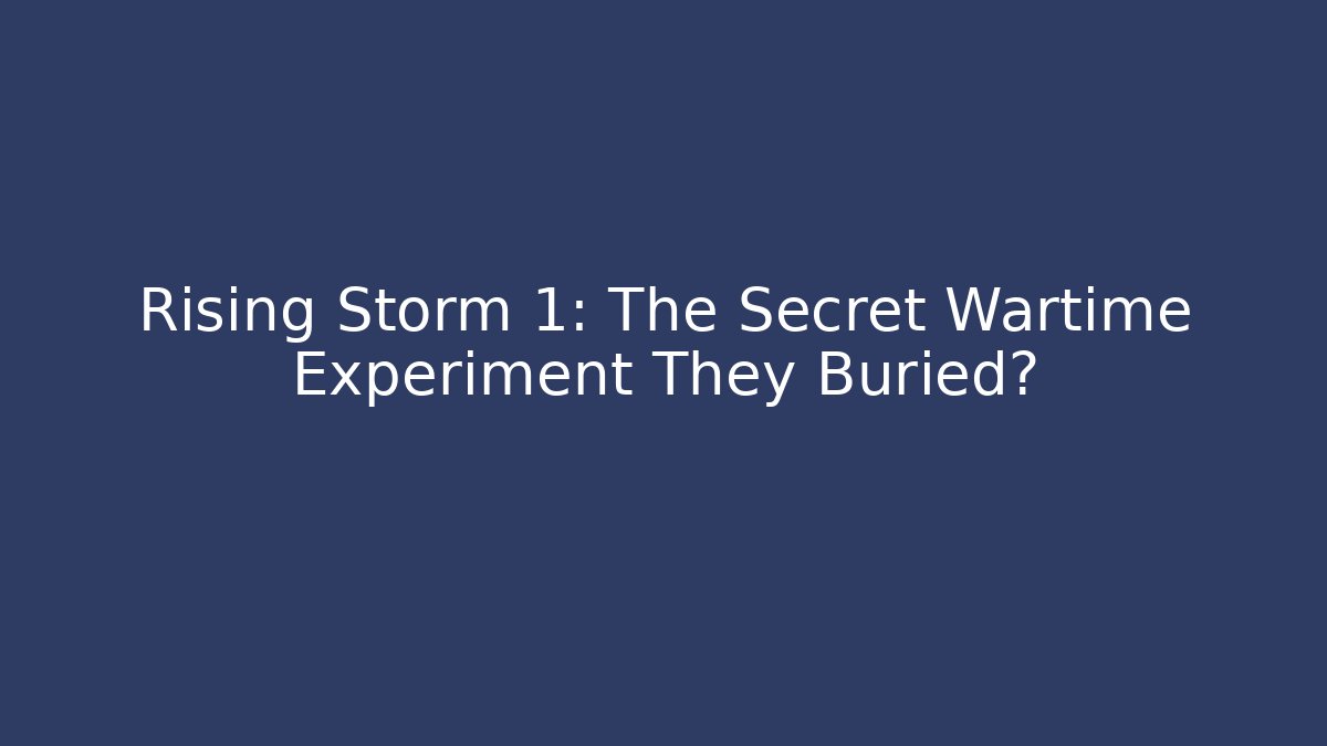 Rising Storm 1: The Secret Wartime Experiment They Buried?