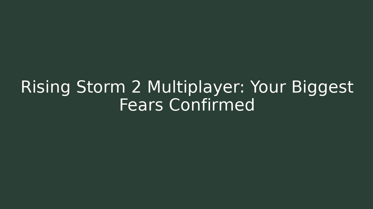 Rising Storm 2 Multiplayer: Your Biggest Fears Confirmed