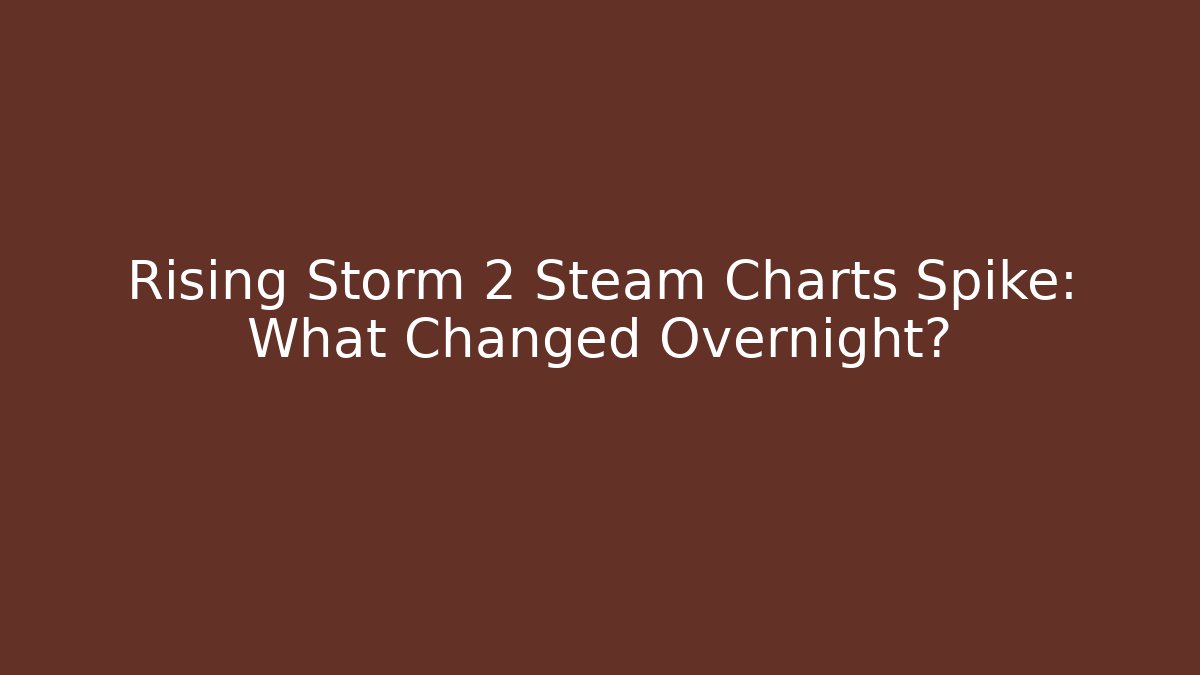 Rising Storm 2 Steam Charts Spike: What Changed Overnight?