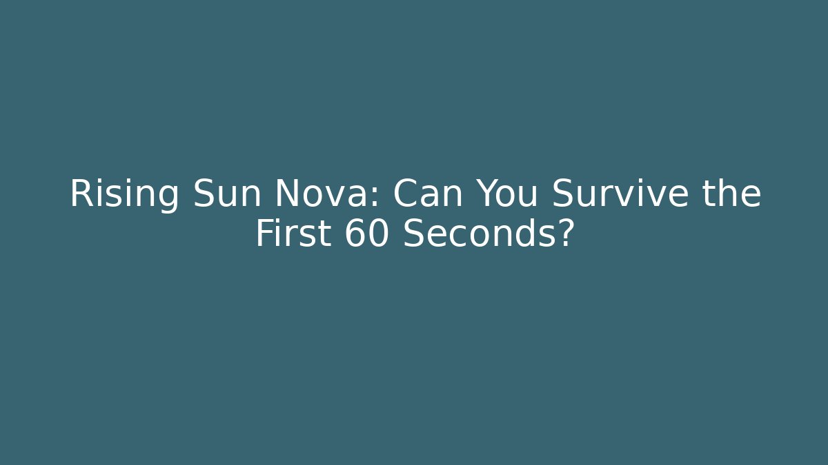 Rising Sun Nova: Can You Survive the First 60 Seconds? - Critter Realm