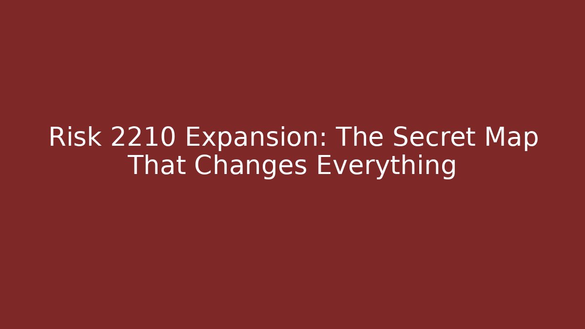 Risk 2210 Expansion: The Secret Map That Changes Everything