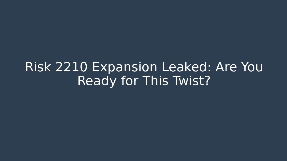 Risk 2210 Expansion Leaked: Are You Ready for This Twist?