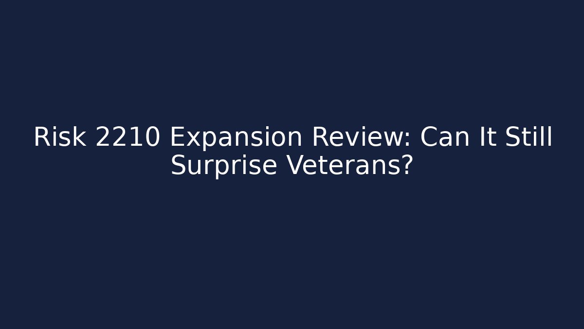 Risk 2210 Expansion Review: Can It Still Surprise Veterans?