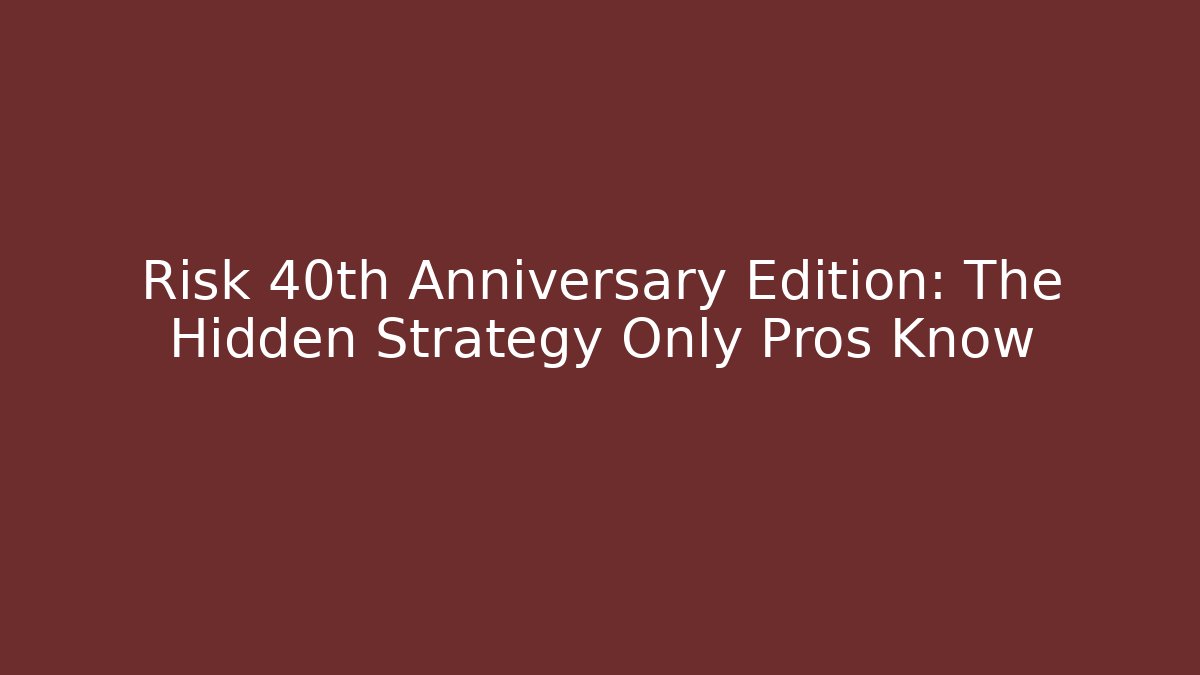 Risk 40th Anniversary Edition: The Hidden Strategy Only Pros Know - Critter Realm