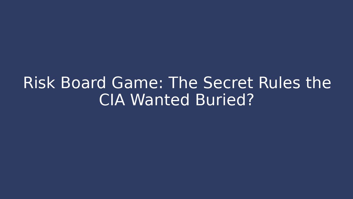 Risk Board Game: The Secret Rules the CIA Wanted Buried?