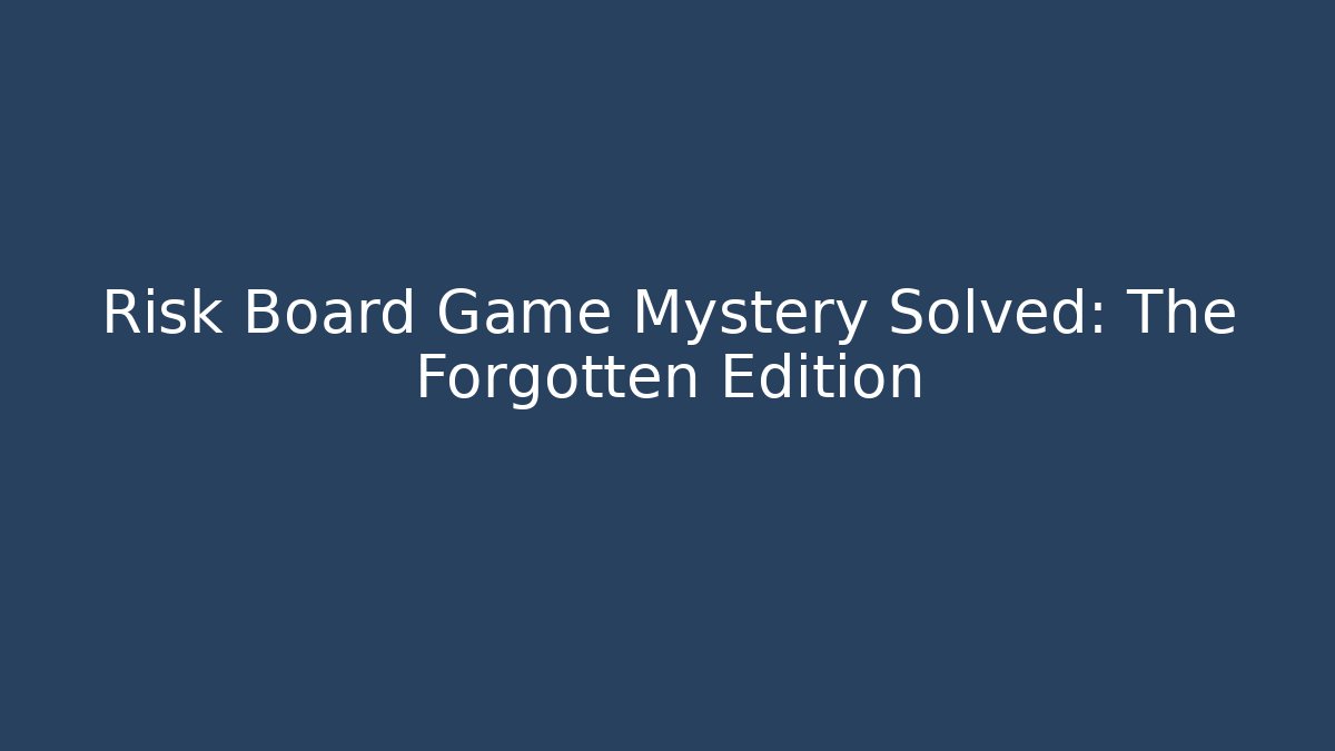 Risk Board Game Mystery Solved: The Forgotten Edition