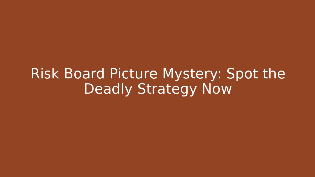Risk Board Picture Mystery: Spot the Deadly Strategy Now