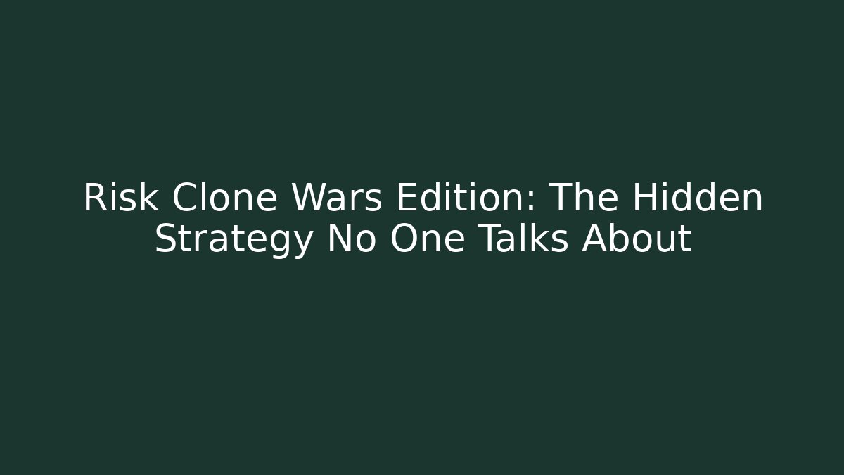 Risk Clone Wars Edition: The Hidden Strategy No One Talks About