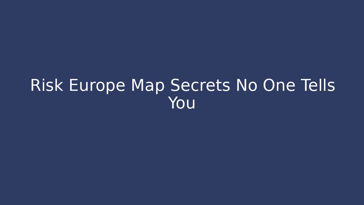 Risk Europe Map Secrets No One Tells You - Critter Realm