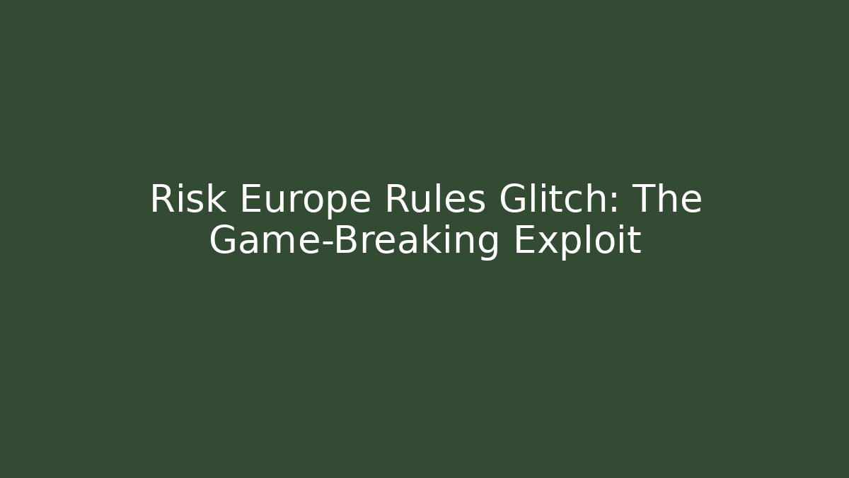 Risk Europe Rules Glitch: The Game-Breaking Exploit