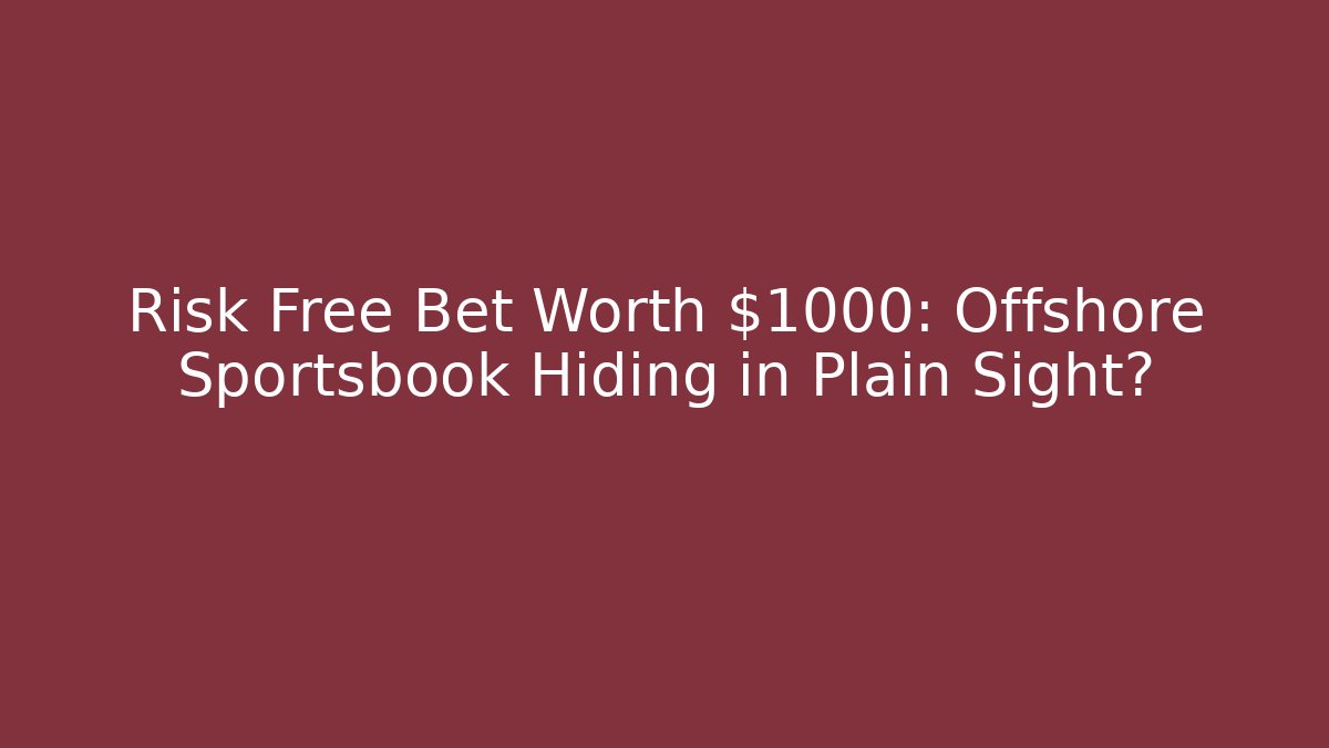 Risk Free Bet Worth $1000: Offshore Sportsbook Hiding in Plain Sight?