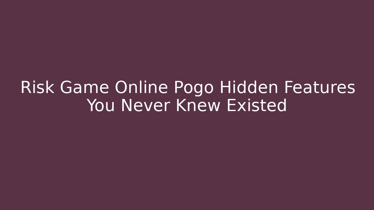 Risk Game Online Pogo Hidden Features You Never Knew Existed - Critter Realm