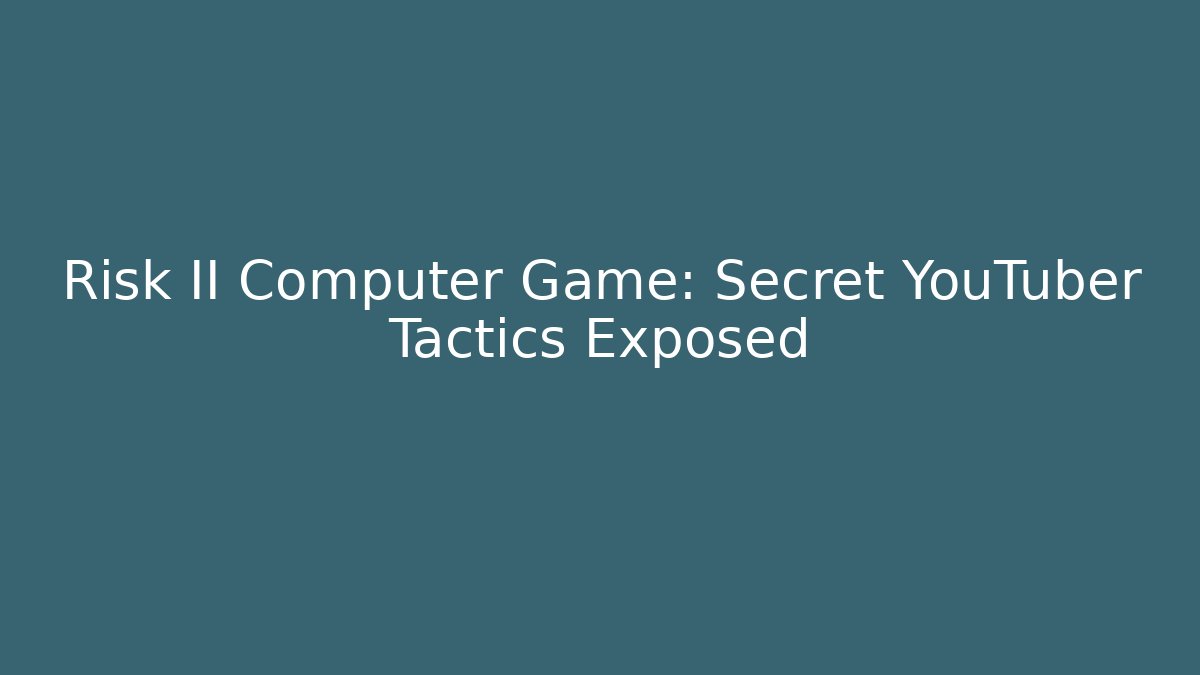 Risk II Computer Game: Secret YouTuber Tactics Exposed