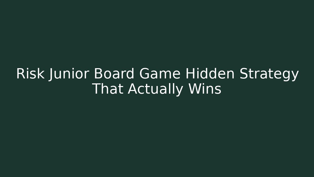 Risk Junior Board Game Hidden Strategy That Actually Wins