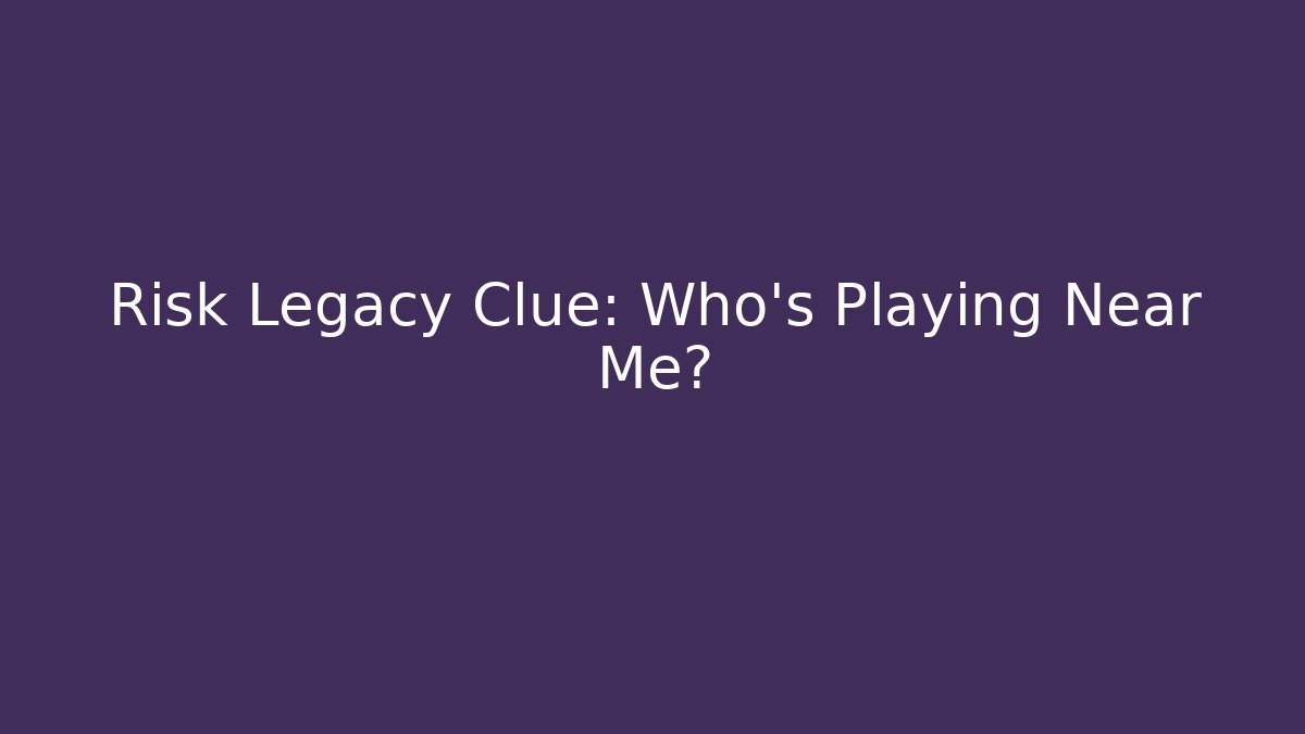 Risk Legacy Clue: Who's Playing Near Me?