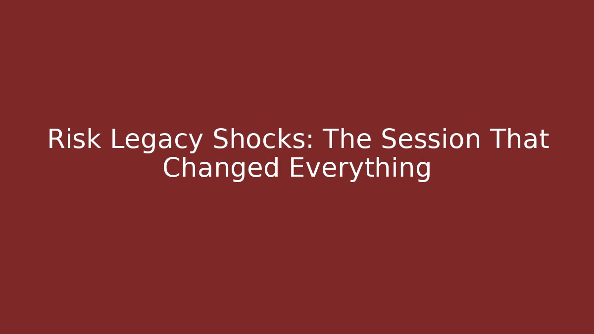Risk Legacy Shocks: The Session That Changed Everything