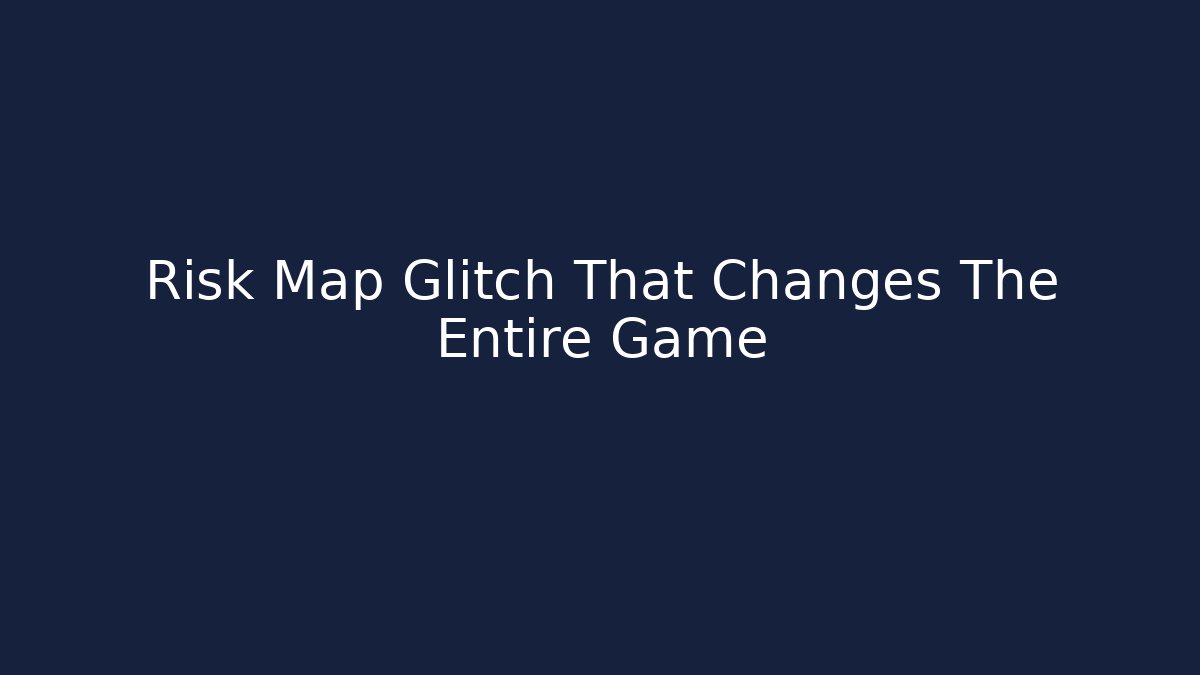 Risk Map Glitch That Changes The Entire Game