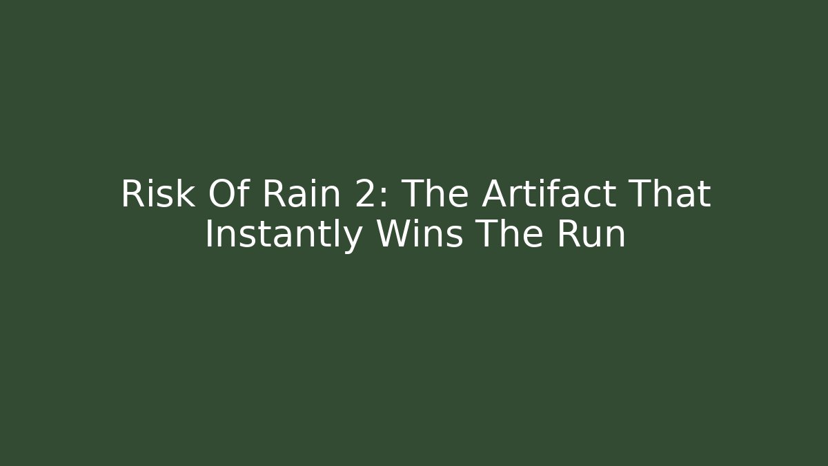 Risk Of Rain 2: The Artifact That Instantly Wins The Run