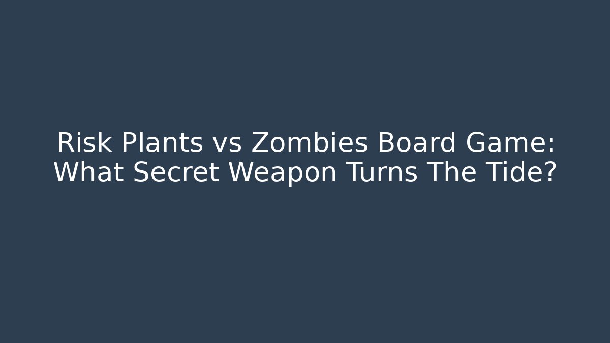 Risk Plants vs Zombies Board Game: What Secret Weapon Turns The Tide? - Critter Realm