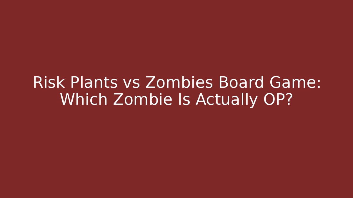 Risk Plants vs Zombies Board Game: Which Zombie Is Actually OP?