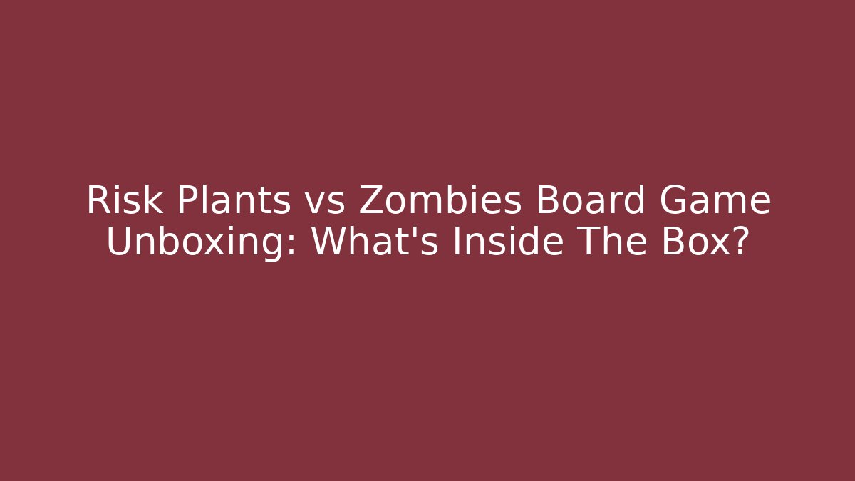 Risk Plants vs Zombies Board Game Unboxing: What’s Inside The Box? - Critter Realm