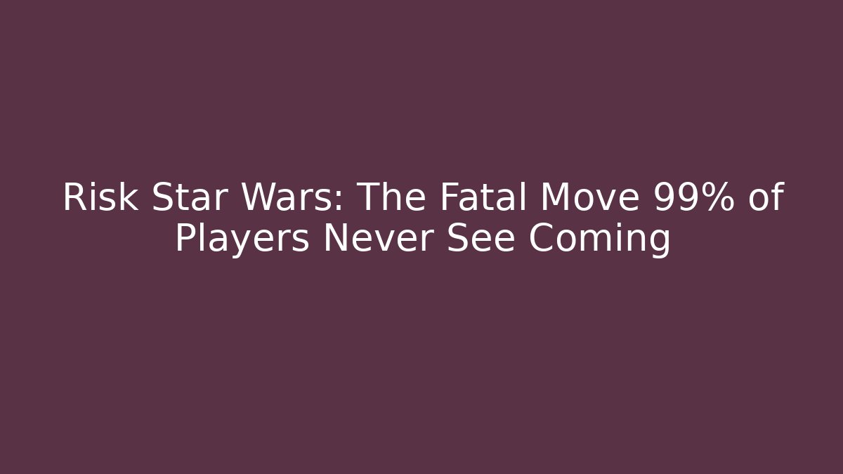 Risk Star Wars: The Fatal Move 99% of Players Never See Coming