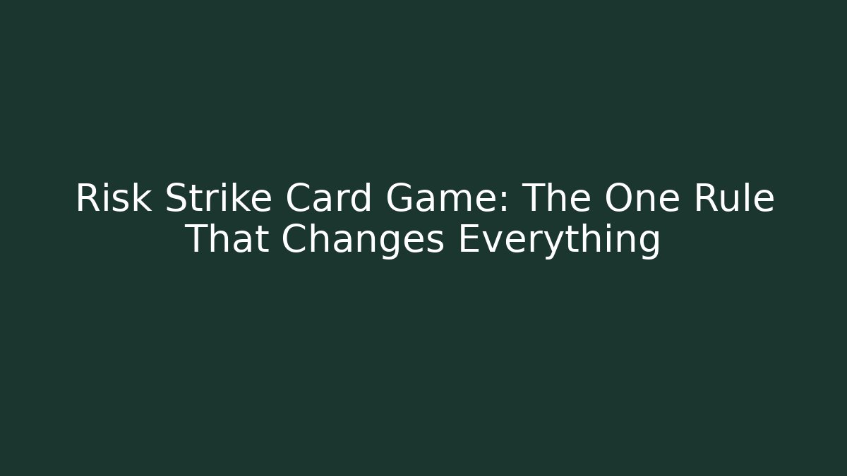Risk Strike Card Game: The One Rule That Changes Everything