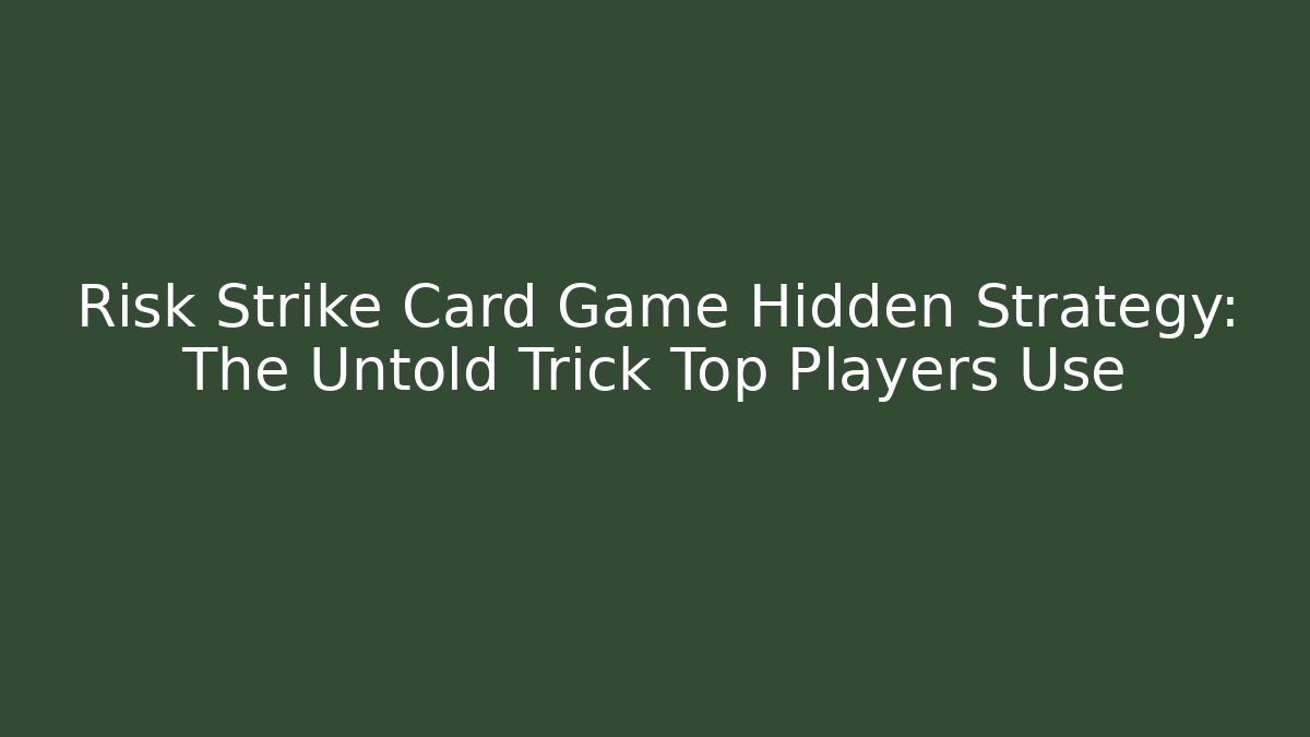 Risk Strike Card Game Hidden Strategy: The Untold Trick Top Players Use