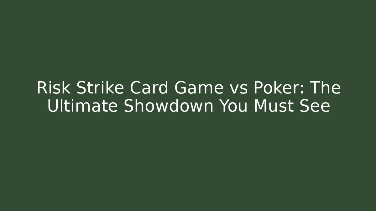 Risk Strike Card Game vs Poker: The Ultimate Showdown You Must See