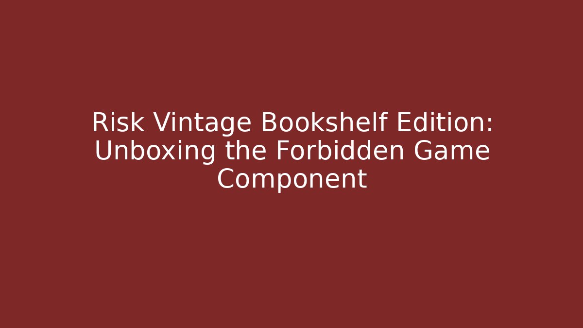 Risk Vintage Bookshelf Edition: Unboxing the Forbidden Game Component
