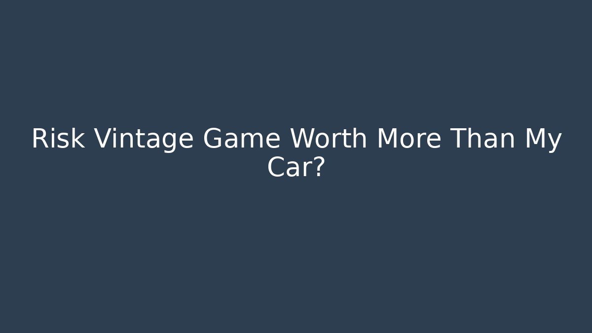 Risk Vintage Game Worth More Than My Car?