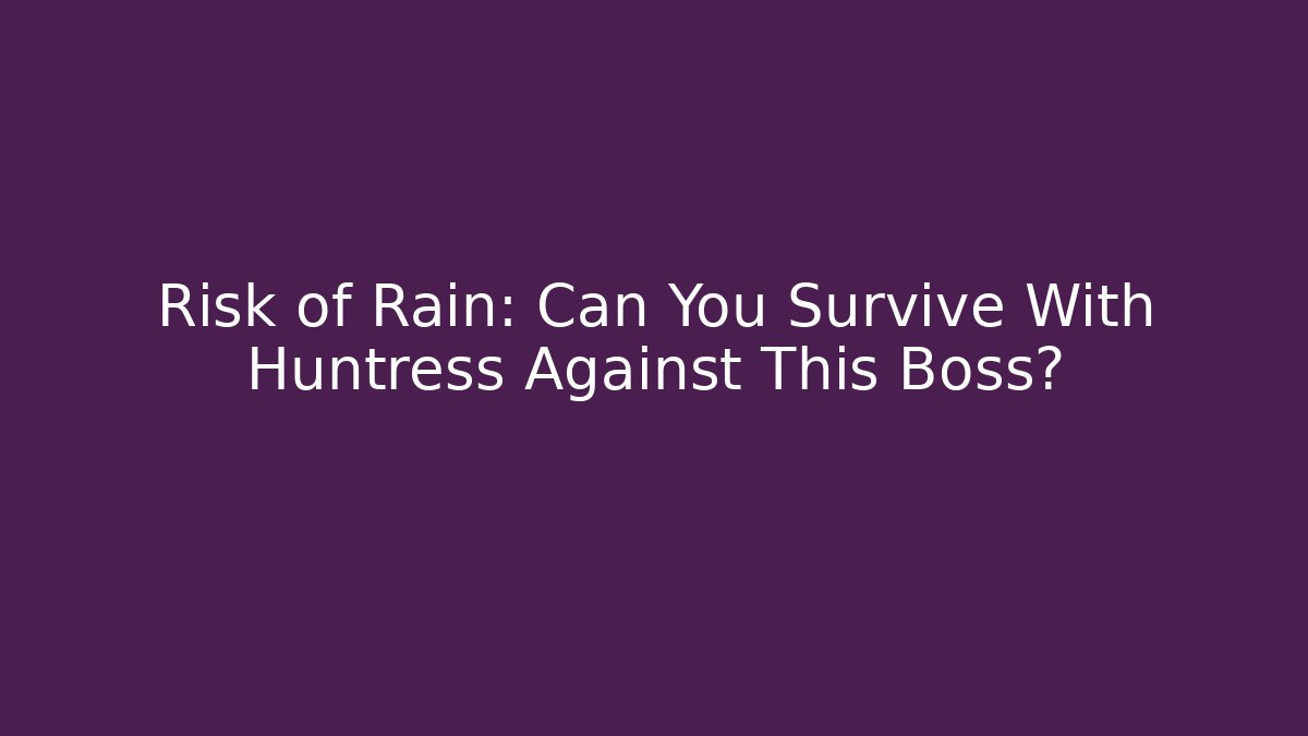 Risk of Rain: Can You Survive With Huntress Against This Boss?