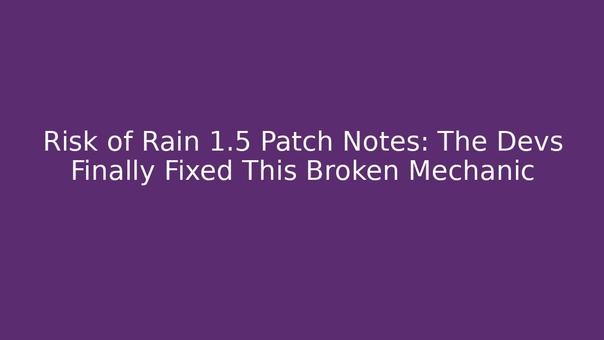 Risk of Rain 1.5 Patch Notes: The Devs Finally Fixed This Broken Mechanic