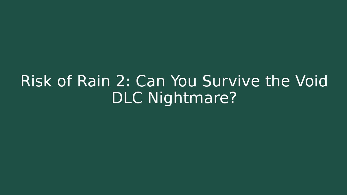 Risk of Rain 2: Can You Survive the Void DLC Nightmare?