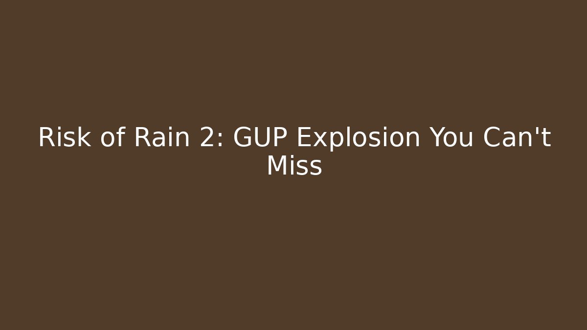 Risk of Rain 2: GUP Explosion You Can't Miss