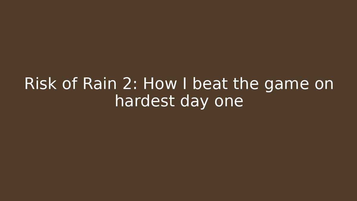 Risk of Rain 2: How I beat the game on hardest day one