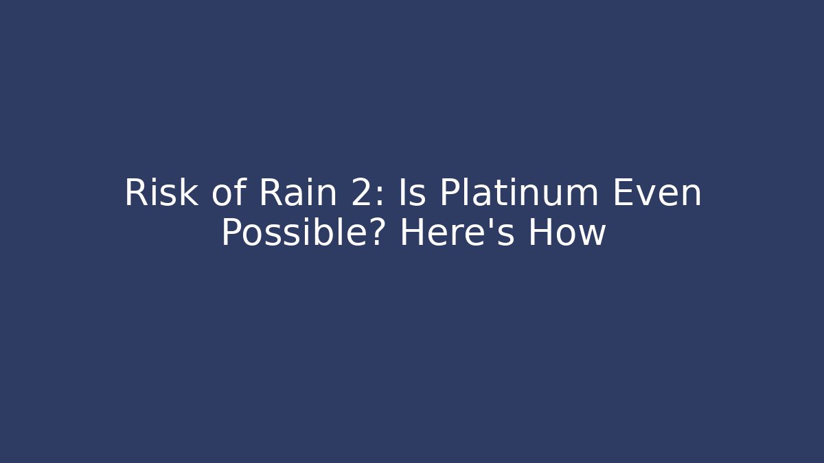 Risk of Rain 2: Is Platinum Even Possible? Here's How - Critter Realm