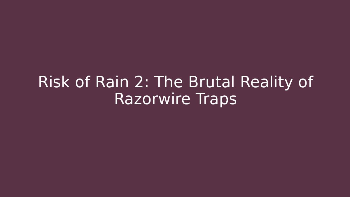 Risk of Rain 2: The Brutal Reality of Razorwire Traps