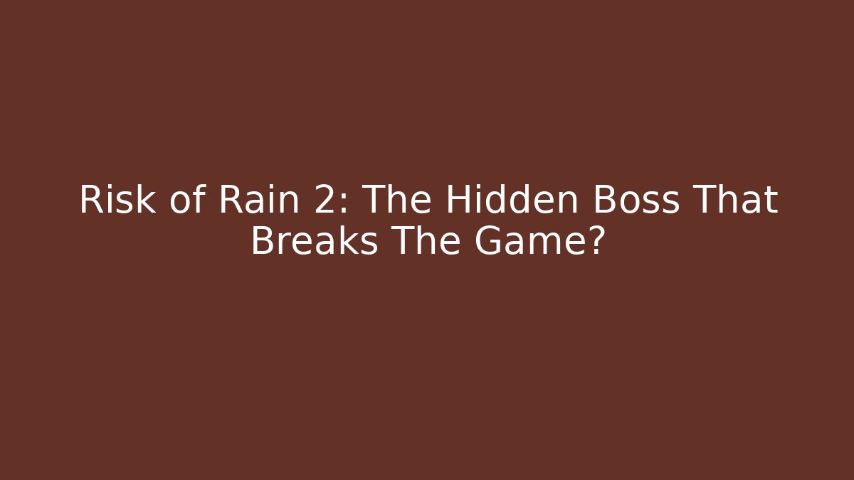 Risk of Rain 2: The Hidden Boss That Breaks The Game?