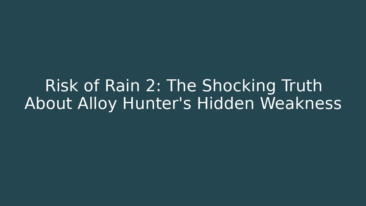 Risk of Rain 2: The Shocking Truth About Alloy Hunter's Hidden Weakness