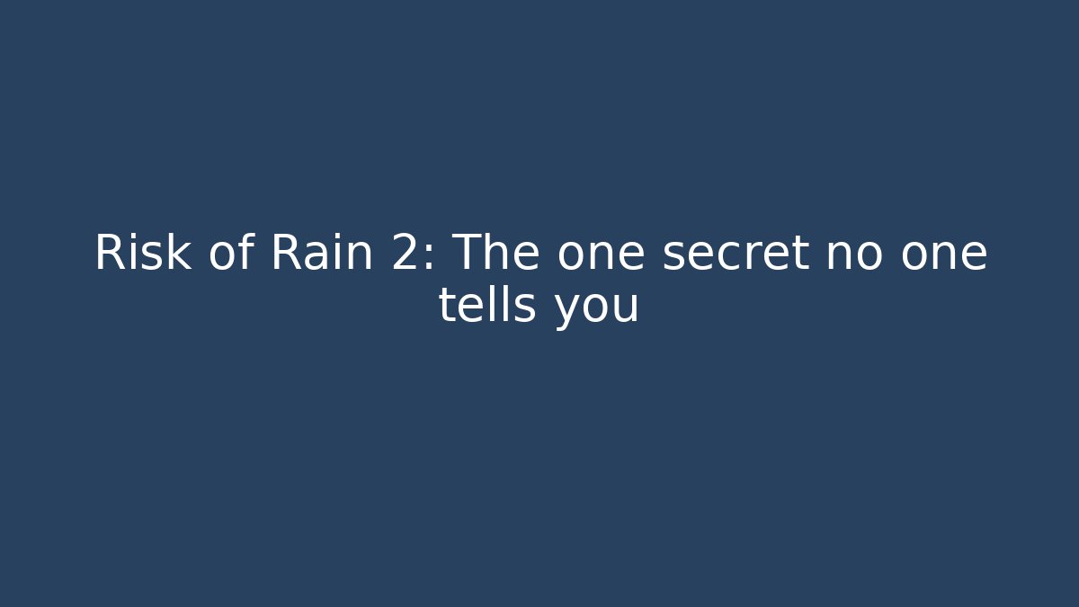 Risk of Rain 2: The one secret no one tells you